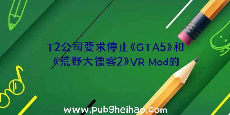 T2公司要求停止《GTA5》和《荒野大镖客2》VR